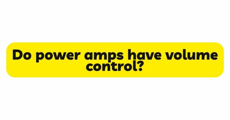 Do power amps have volume control?