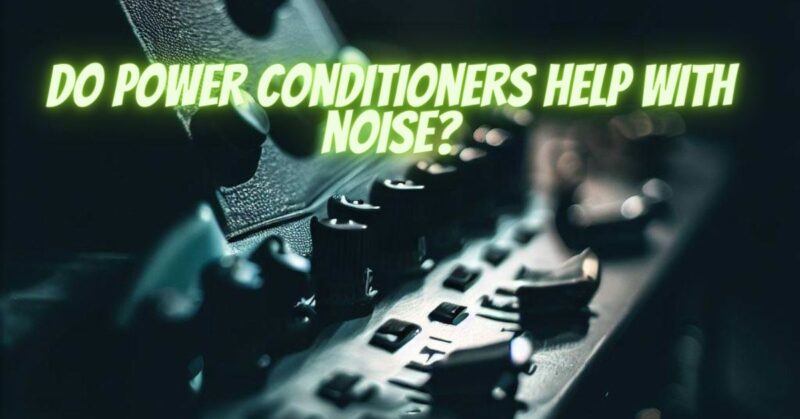 Do power conditioners help with noise?