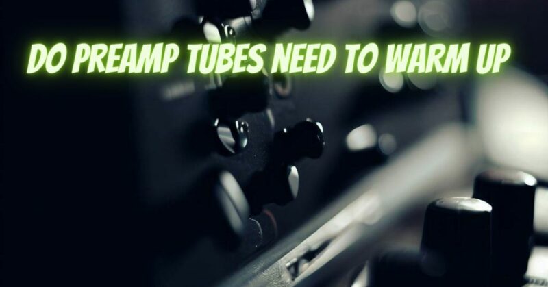 Do preamp tubes need to warm up