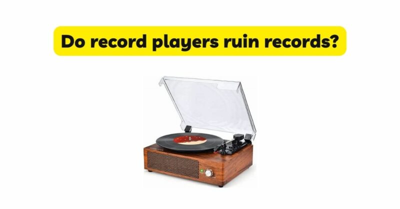 Do record players ruin records?