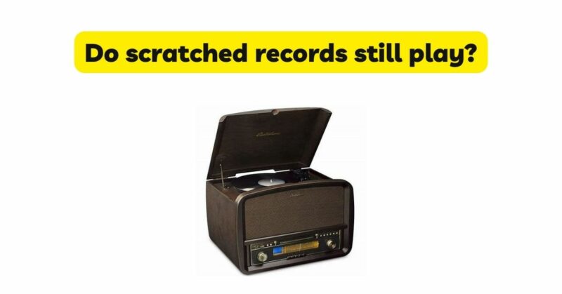 Do scratched records still play?