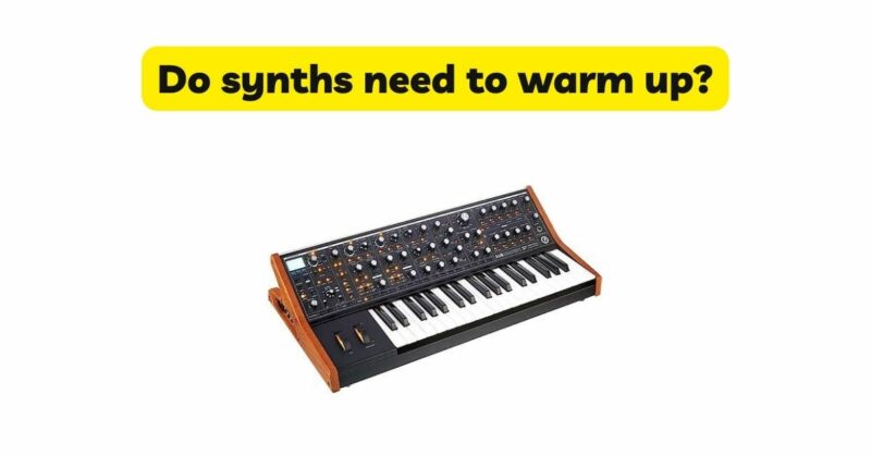 Do synths need to warm up?