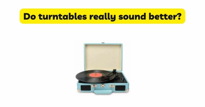 Do turntables really sound better?