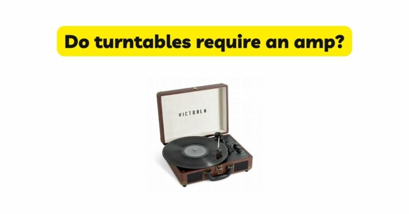Do turntables require an amp?
