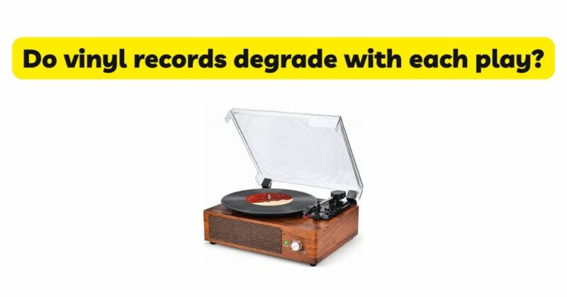 Do vinyl records degrade with each play?