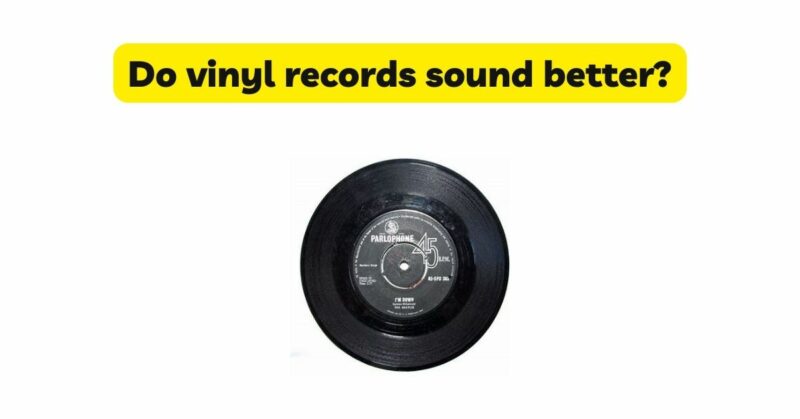 Do vinyl records sound better?