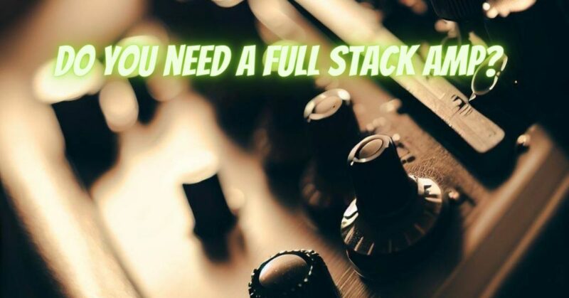 Do you need a full stack amp?