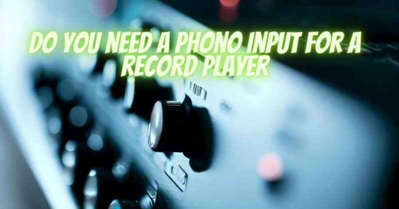Do you need a phono input for a record player