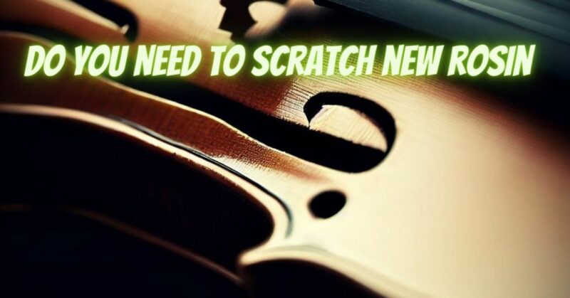Do you need to scratch new rosin