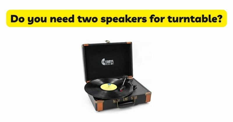 Do you need two speakers for turntable?