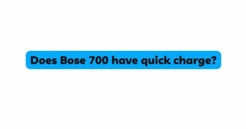 Does Bose 700 have quick charge?