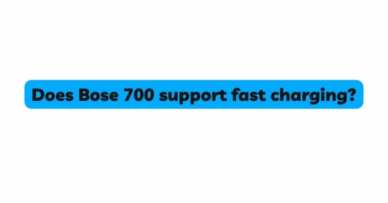 Does Bose 700 support fast charging?