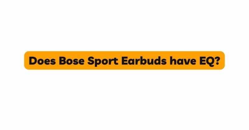 Does Bose Sport Earbuds have EQ?