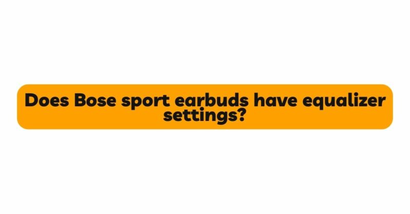 Does Bose sport earbuds have equalizer settings?
