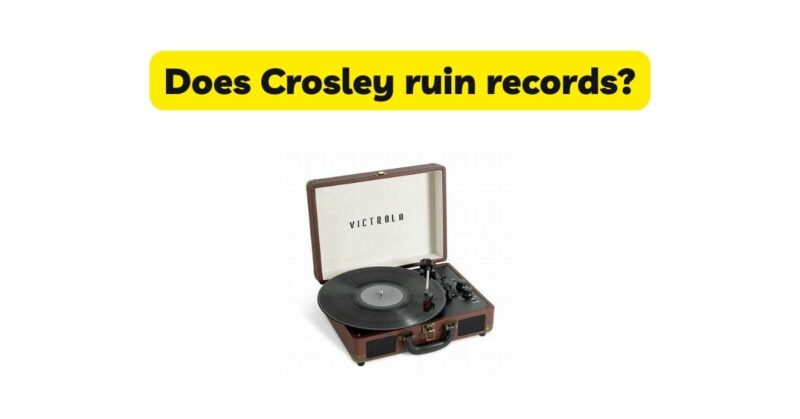 Does Crosley ruin records?