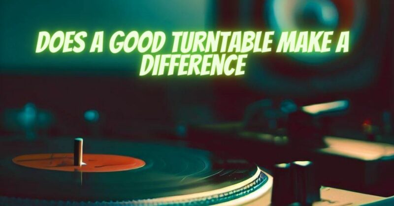 Does a good turntable make a difference