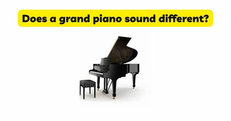 Does a grand piano sound different?