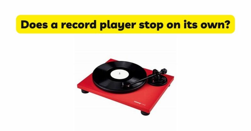 Does a record player stop on its own?