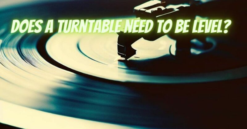 Does a turntable need to be level?