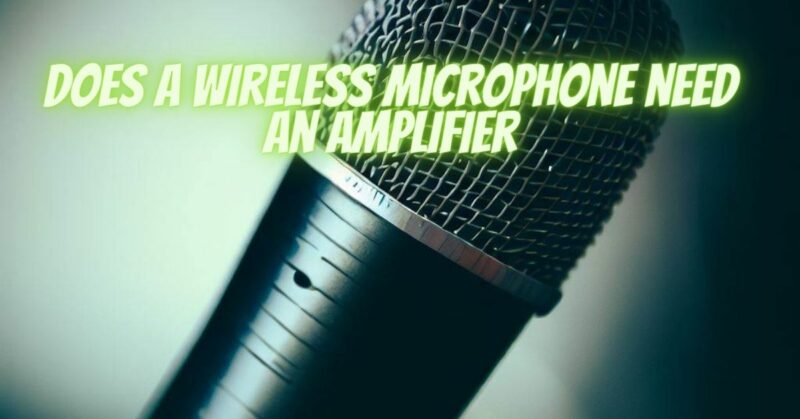 Does a wireless microphone need an amplifier