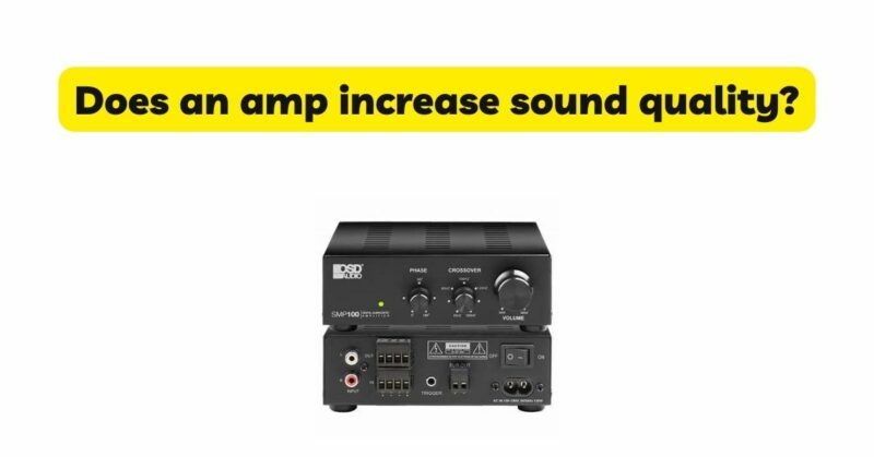 Does an amp increase sound quality?