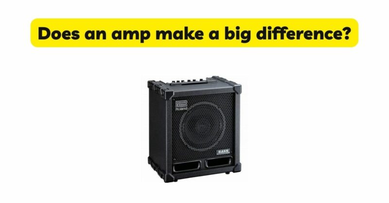 Does an amp make a big difference?