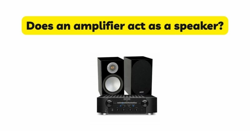 Does an amplifier act as a speaker?