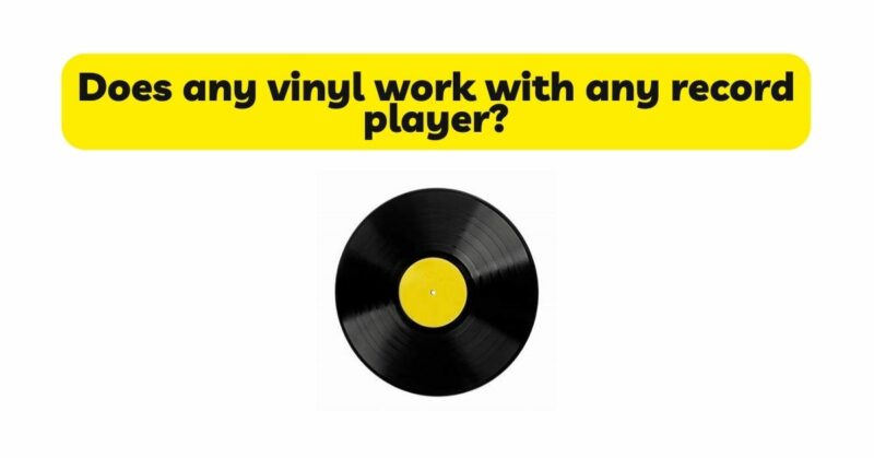 Does any vinyl work with any record player?
