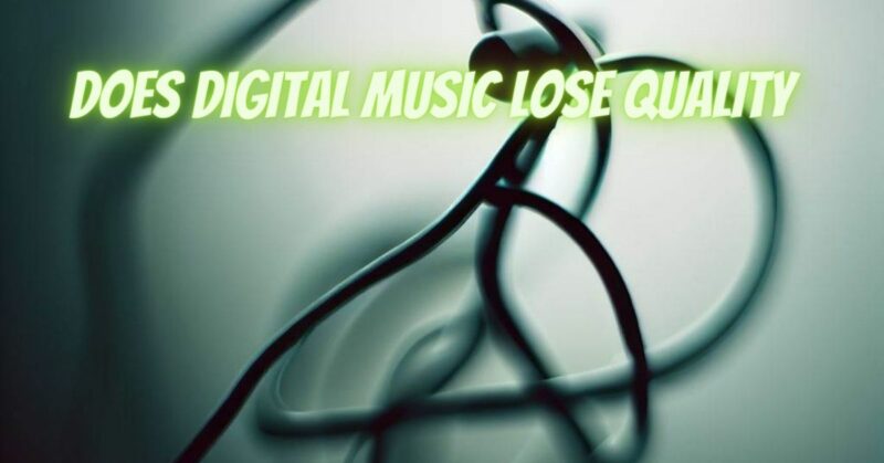 Does digital music lose quality