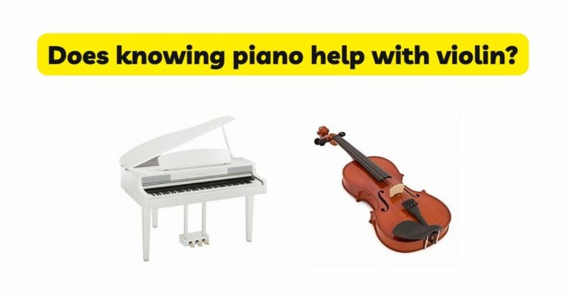 Does knowing piano help with violin?
