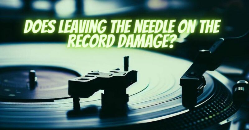 Does leaving the needle on the record damage?
