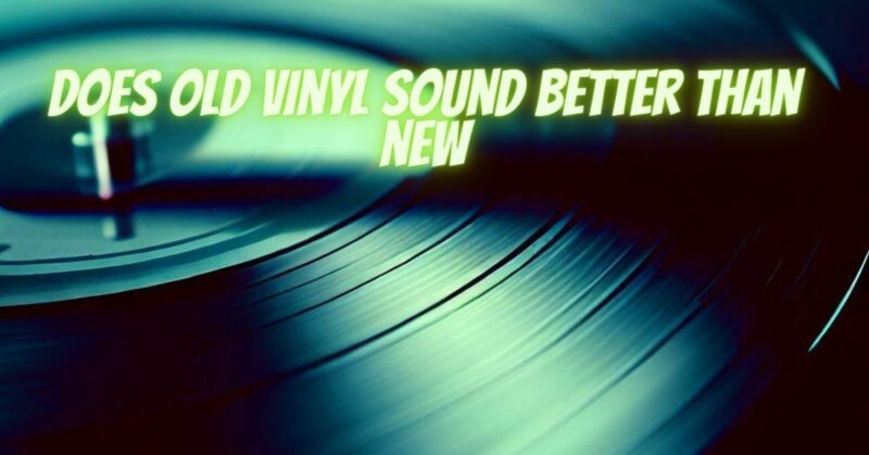 Does old vinyl sound better than new
