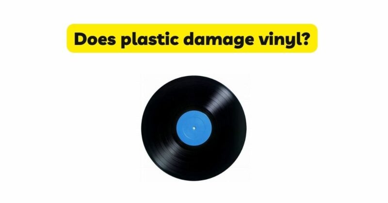 Does plastic damage vinyl?
