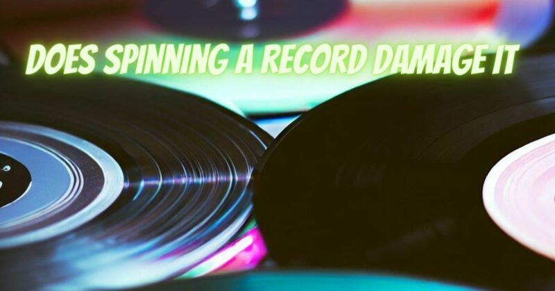Does spinning a record damage it