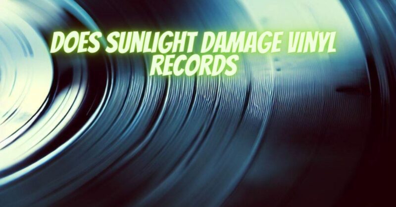 Does sunlight damage vinyl records