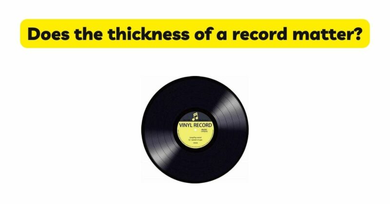 Does the thickness of a record matter?