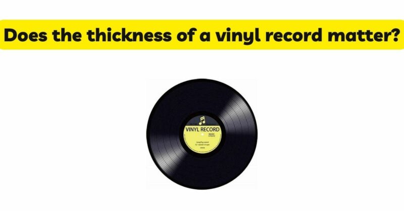 Does the thickness of vinyl record matter? -