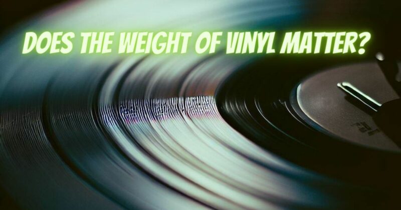 Does the weight of vinyl matter?