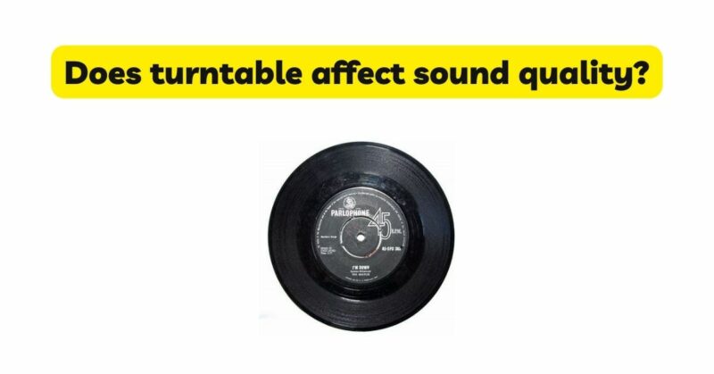 Does turntable affect sound quality?