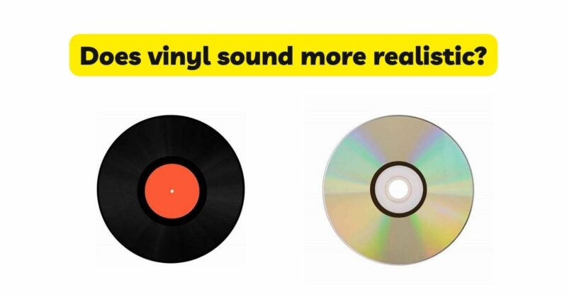 Does vinyl sound more realistic?