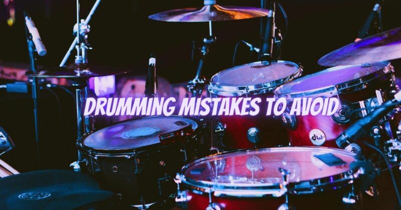 Drumming mistakes to avoid