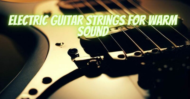 Electric guitar strings for warm sound