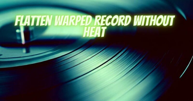 Flatten warped record without heat