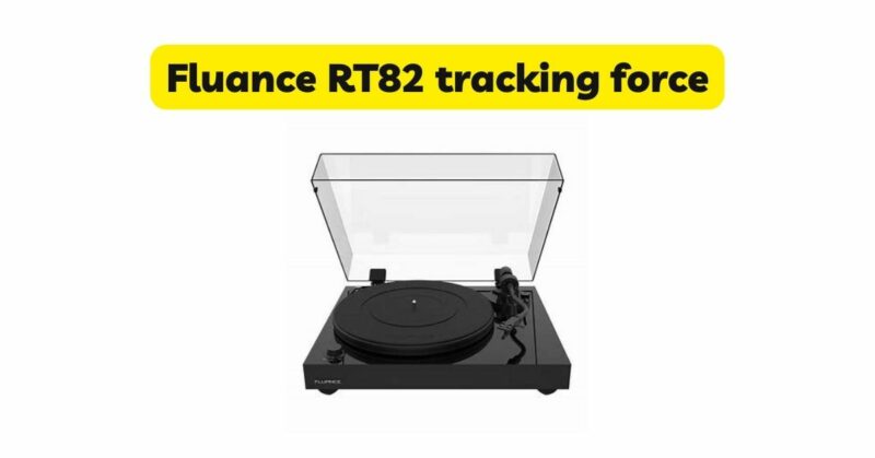 Fluance RT82 tracking force