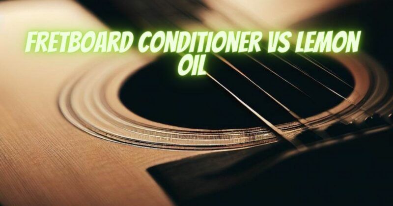 Fretboard conditioner vs lemon oil