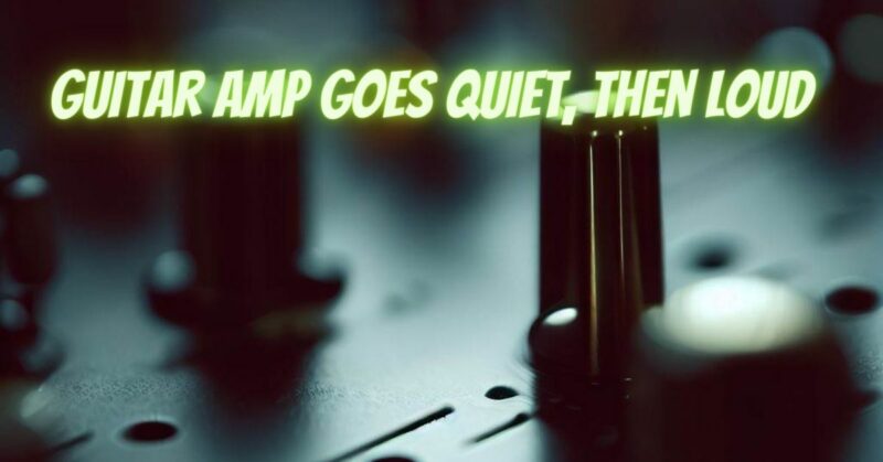 Guitar amp goes quiet, then loud