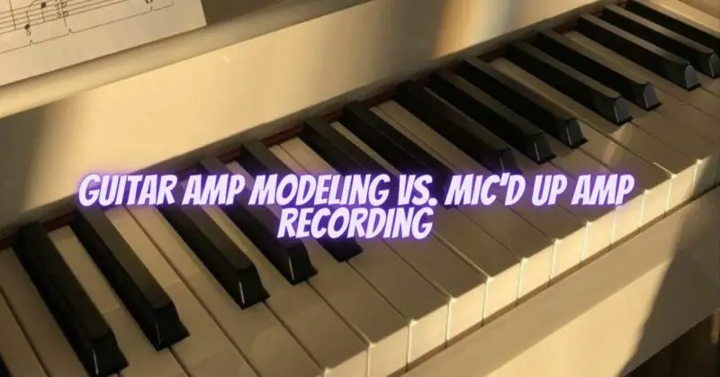 Guitar amp modeling vs. mic'd up amp recording