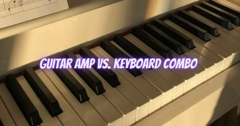 Guitar amp vs. keyboard combo