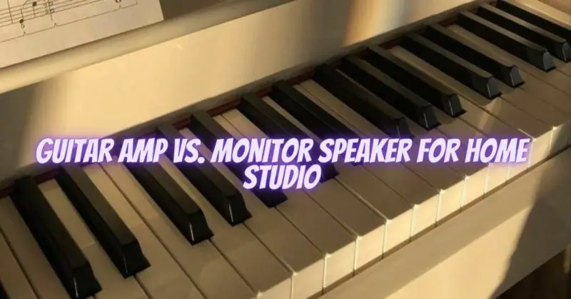 Guitar amp vs. monitor speaker for home studio