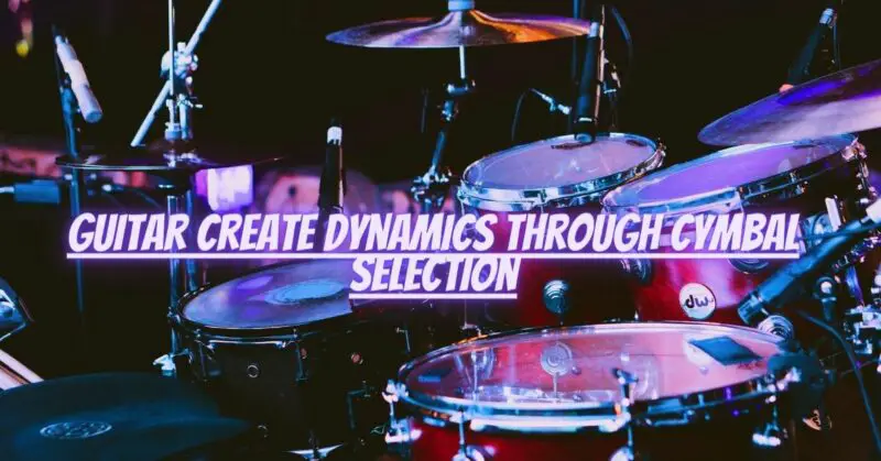 Guitar create dynamics through cymbal selection